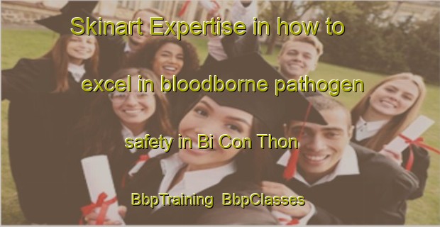 Skinart Expertise in how to excel in bloodborne pathogen safety in Bi Con Thon | BbpTraining | BbpClasses | SkinartTraining-Vietnam