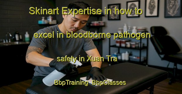 Skinart Expertise in how to excel in bloodborne pathogen safety in Xuan Tra | BbpTraining | BbpClasses | SkinartTraining-Vietnam