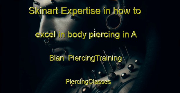 Skinart Expertise in how to excel in body piercing in A Blan | PiercingTraining | PiercingClasses | SkinartTraining-Vietnam