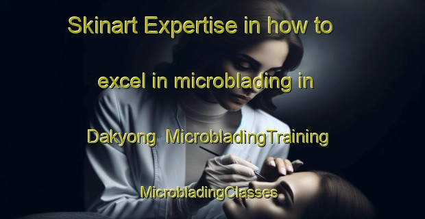Skinart Expertise in how to excel in microblading in Dakyong | MicrobladingTraining | MicrobladingClasses | SkinartTraining-Vietnam