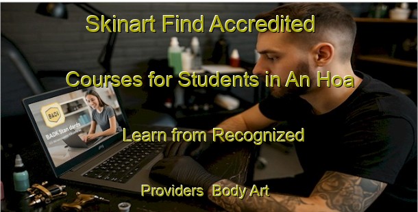 Skinart Find Accredited Courses for Students in An Hoa - Learn from Recognized Providers | Body Art Qualification Authority | BAQA-Vietnam