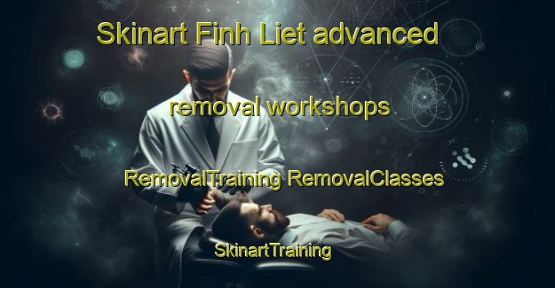 Skinart Finh Liet advanced removal workshops | #RemovalTraining #RemovalClasses #SkinartTraining-Vietnam