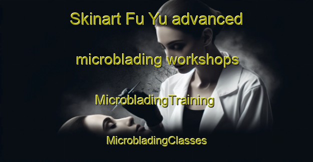 Skinart Fu Yu advanced microblading workshops | #MicrobladingTraining #MicrobladingClasses #SkinartTraining-Vietnam