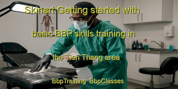 Skinart Getting started with basic BBP skills training in the Tien Thang area | BbpTraining | BbpClasses | SkinartTraining-Vietnam