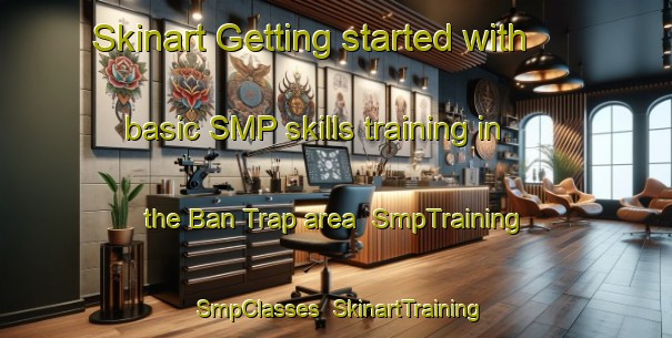 Skinart Getting started with basic SMP skills training in the Ban Trap area | SmpTraining | SmpClasses | SkinartTraining-Vietnam