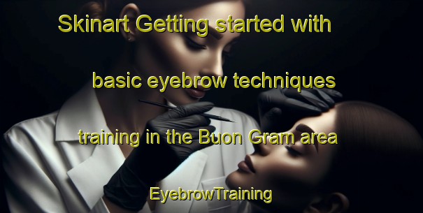 Skinart Getting started with basic eyebrow techniques training in the Buon Gram area | EyebrowTraining | EyebrowClasses | SkinartTraining-Vietnam