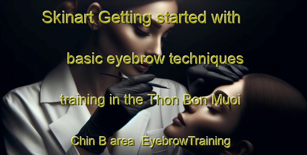 Skinart Getting started with basic eyebrow techniques training in the Thon Bon Muoi Chin B area | EyebrowTraining | EyebrowClasses | SkinartTraining-Vietnam