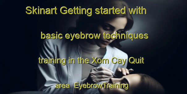 Skinart Getting started with basic eyebrow techniques training in the Xom Cay Quit area | EyebrowTraining | EyebrowClasses | SkinartTraining-Vietnam