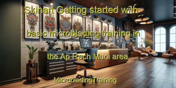 Skinart Getting started with basic microblading training in the Ap Rach Muoi area | MicrobladingTraining | MicrobladingClasses | SkinartTraining-Vietnam