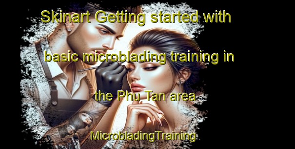 Skinart Getting started with basic microblading training in the Phu Tan area | MicrobladingTraining | MicrobladingClasses | SkinartTraining-Vietnam