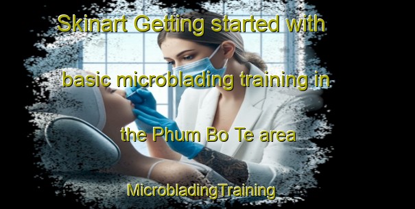 Skinart Getting started with basic microblading training in the Phum Bo Te area | MicrobladingTraining | MicrobladingClasses | SkinartTraining-Vietnam