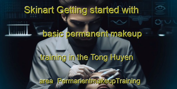 Skinart Getting started with basic permanent makeup training in the Tong Huyen area | PermanentmakeupTraining | PermanentmakeupClasses | SkinartTraining-Vietnam