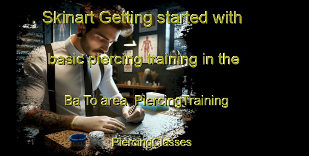 Skinart Getting started with basic piercing training in the Ba To area | PiercingTraining | PiercingClasses | SkinartTraining-Vietnam