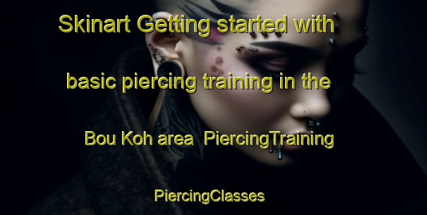 Skinart Getting started with basic piercing training in the Bou Koh area | PiercingTraining | PiercingClasses | SkinartTraining-Vietnam