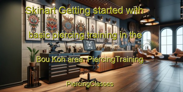 Skinart Getting started with basic piercing training in the Bou Koh area | PiercingTraining | PiercingClasses | SkinartTraining-Vietnam