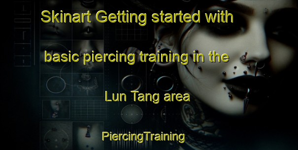 Skinart Getting started with basic piercing training in the Lun Tang area | PiercingTraining | PiercingClasses | SkinartTraining-Vietnam