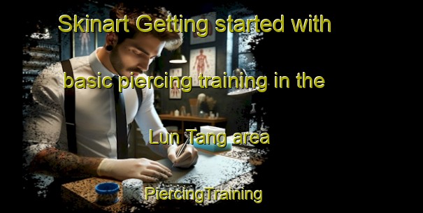 Skinart Getting started with basic piercing training in the Lun Tang area | PiercingTraining | PiercingClasses | SkinartTraining-Vietnam