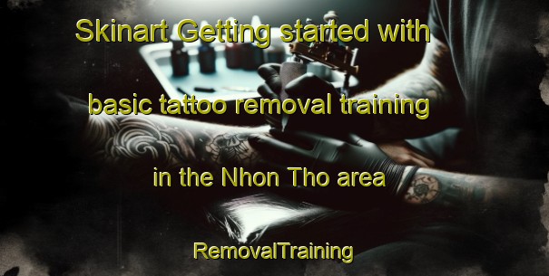 Skinart Getting started with basic tattoo removal training in the Nhon Tho area | RemovalTraining | RemovalClasses | SkinartTraining-Vietnam