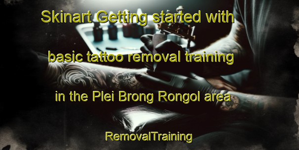 Skinart Getting started with basic tattoo removal training in the Plei Brong Rongol area | RemovalTraining | RemovalClasses | SkinartTraining-Vietnam