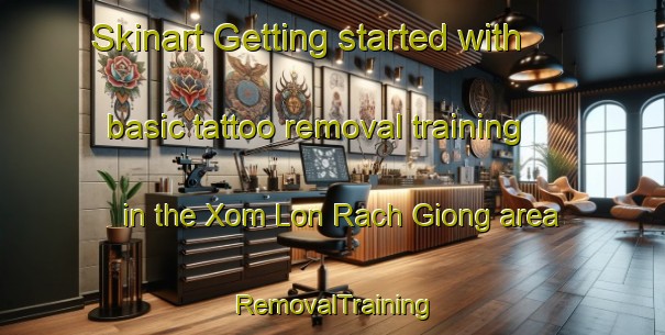 Skinart Getting started with basic tattoo removal training in the Xom Lon Rach Giong area | RemovalTraining | RemovalClasses | SkinartTraining-Vietnam