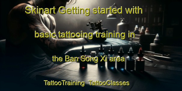 Skinart Getting started with basic tattooing training in the Ban Song Xi area | TattooTraining | TattooClasses | SkinartTraining-Vietnam