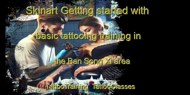 Skinart Getting started with basic tattooing training in the Ban Song Xi area | TattooTraining | TattooClasses | SkinartTraining-Vietnam