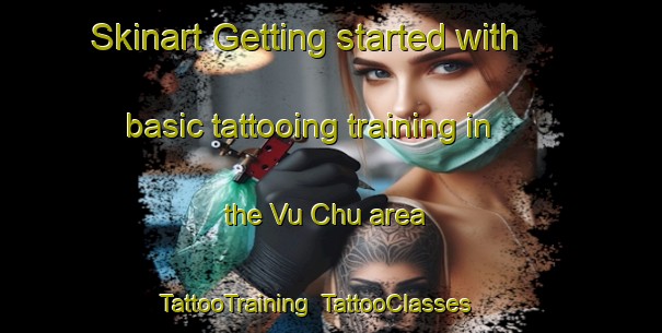 Skinart Getting started with basic tattooing training in the Vu Chu area | TattooTraining | TattooClasses | SkinartTraining-Vietnam