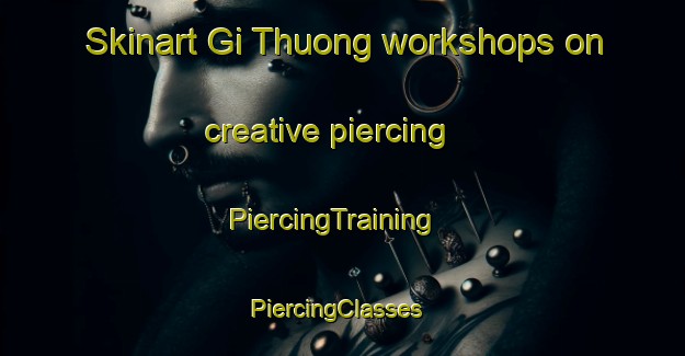 Skinart Gi Thuong workshops on creative piercing | PiercingTraining | PiercingClasses | SkinartTraining-Vietnam