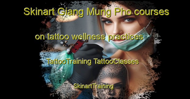 Skinart Giang Mung Pho courses on tattoo wellness practices | #TattooTraining #TattooClasses #SkinartTraining-Vietnam