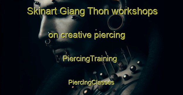 Skinart Giang Thon workshops on creative piercing | #PiercingTraining #PiercingClasses #SkinartTraining-Vietnam