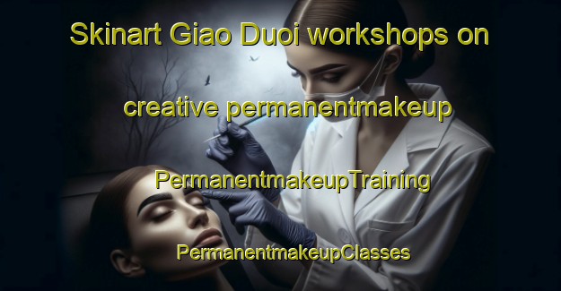 Skinart Giao Duoi workshops on creative permanentmakeup | #PermanentmakeupTraining #PermanentmakeupClasses #SkinartTraining-Vietnam