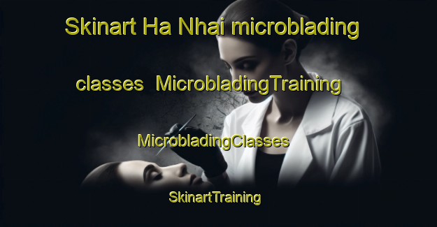 Skinart Ha Nhai microblading classes | MicrobladingTraining | MicrobladingClasses | SkinartTraining-Vietnam