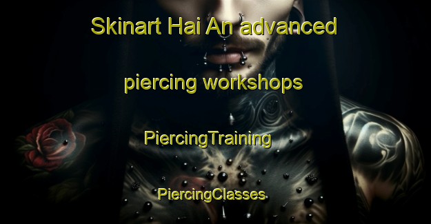 Skinart Hai An advanced piercing workshops | PiercingTraining | PiercingClasses | SkinartTraining-Vietnam