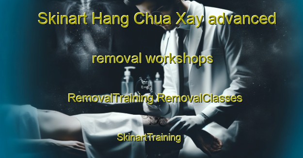 Skinart Hang Chua Xay advanced removal workshops | #RemovalTraining #RemovalClasses #SkinartTraining-Vietnam