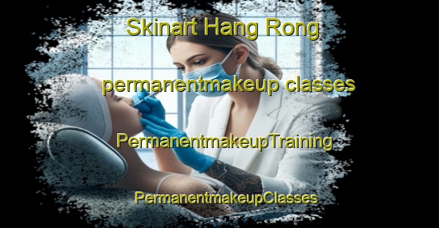 Skinart Hang Rong permanentmakeup classes | PermanentmakeupTraining | PermanentmakeupClasses | SkinartTraining-Vietnam