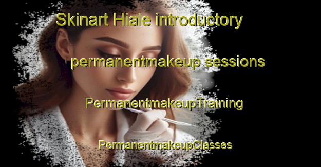 Skinart Hiale introductory permanentmakeup sessions | PermanentmakeupTraining | PermanentmakeupClasses | SkinartTraining-Vietnam