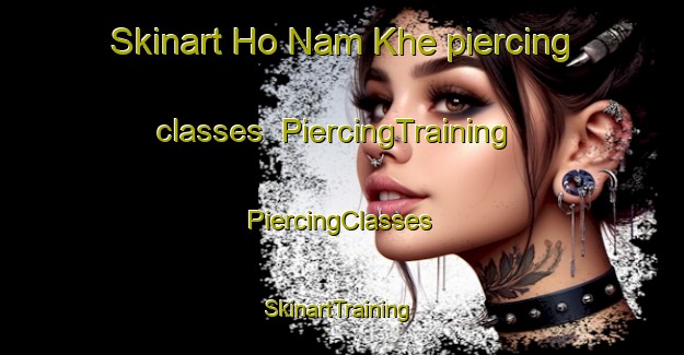 Skinart Ho Nam Khe piercing classes | #PiercingTraining #PiercingClasses #SkinartTraining-Vietnam