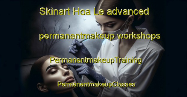 Skinart Hoa Le advanced permanentmakeup workshops | PermanentmakeupTraining | PermanentmakeupClasses | SkinartTraining-Vietnam