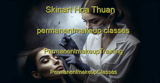 Skinart Hoa Thuan permanentmakeup classes | #PermanentmakeupTraining #PermanentmakeupClasses #SkinartTraining-Vietnam