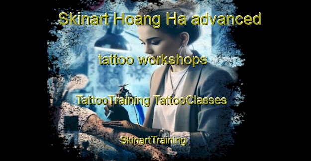 Skinart Hoang Ha advanced tattoo workshops | #TattooTraining #TattooClasses #SkinartTraining-Vietnam