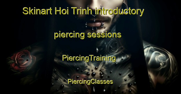 Skinart Hoi Trinh introductory piercing sessions | #PiercingTraining #PiercingClasses #SkinartTraining-Vietnam