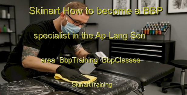 Skinart How to become a BBP specialist in the Ap Lang Sen area | BbpTraining | BbpClasses | SkinartTraining-Vietnam