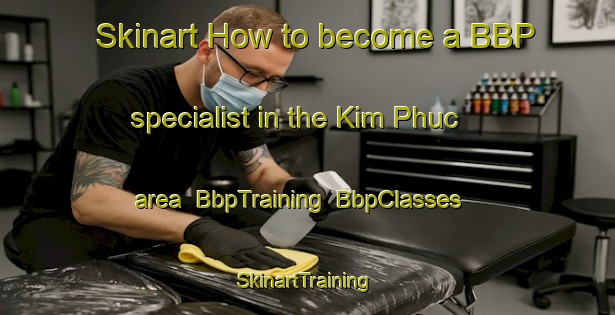 Skinart How to become a BBP specialist in the Kim Phuc area | BbpTraining | BbpClasses | SkinartTraining-Vietnam