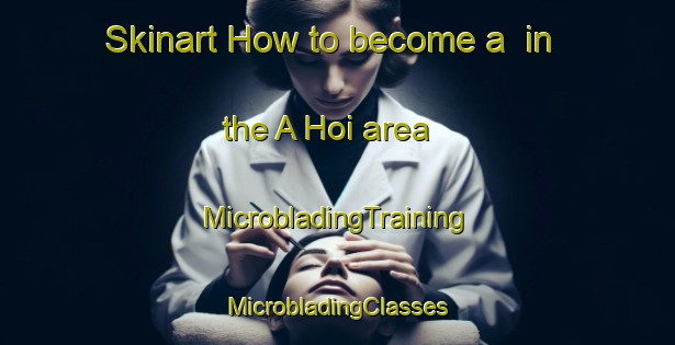 Skinart How to become a  in the A Hoi area | #MicrobladingTraining #MicrobladingClasses #SkinartTraining-Vietnam