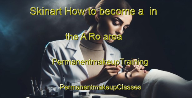 Skinart How to become a  in the A Ro area | #PermanentmakeupTraining #PermanentmakeupClasses #SkinartTraining-Vietnam