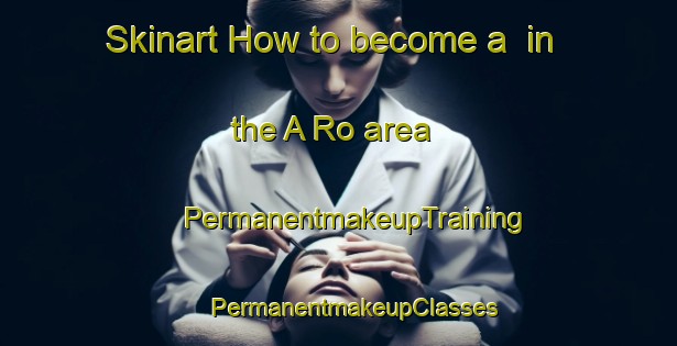 Skinart How to become a  in the A Ro area | #PermanentmakeupTraining #PermanentmakeupClasses #SkinartTraining-Vietnam