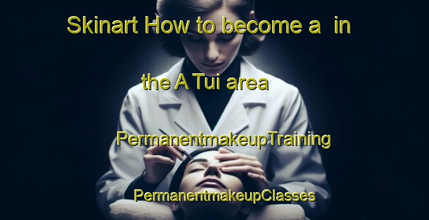 Skinart How to become a  in the A Tui area | #PermanentmakeupTraining #PermanentmakeupClasses #SkinartTraining-Vietnam