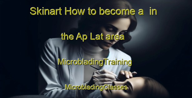 Skinart How to become a  in the Ap Lat area | #MicrobladingTraining #MicrobladingClasses #SkinartTraining-Vietnam