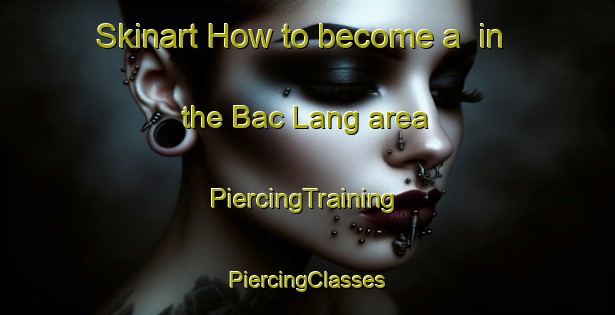 Skinart How to become a  in the Bac Lang area | #PiercingTraining #PiercingClasses #SkinartTraining-Vietnam