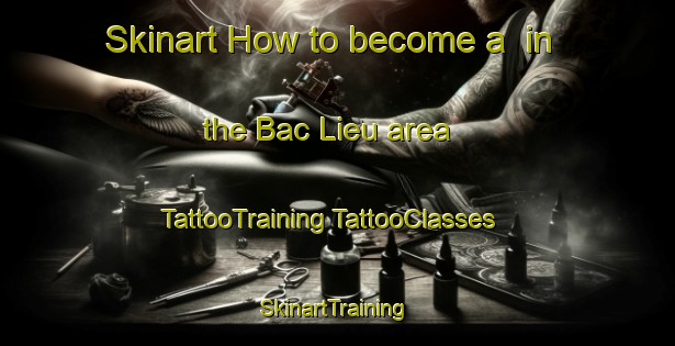 Skinart How to become a  in the Bac Lieu area | #TattooTraining #TattooClasses #SkinartTraining-Vietnam